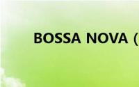 BOSSA NOVA（BOSSA NOVA）