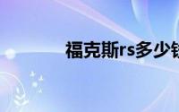 福克斯rs多少钱（福克斯RS）