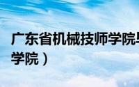 广东省机械技师学院毕业证（广东省机械技师学院）