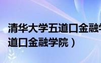 清华大学五道口金融学院分数线（清华大学五道口金融学院）