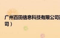 广州百田信息科技有限公司简介（广州百田信息科技有限公司）