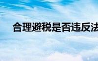 合理避税是否违反法律规定（合理避税）