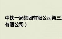 中铁一局集团有限公司第三工程分公司官网（中铁一局集团有限公司）