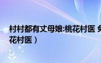 村村都有丈母娘:桃花村医 免费阅读（村村都有丈母娘：桃花村医）