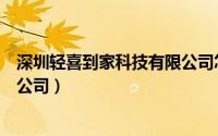 深圳轻喜到家科技有限公司怎么样（深圳轻喜到家科技有限公司）