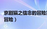 京剧猫之信念的冒险第一集（京剧猫之信念的冒险）