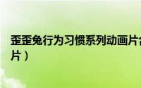 歪歪兔行为习惯系列动画片合集（歪歪兔行为习惯系列动画片）