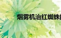 烟雾机治红蜘蛛的方法（烟雾机）