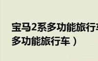 宝马2系多功能旅行车7座2021款（宝马2系多功能旅行车）