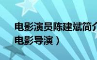 电影演员陈建斌简介（陈建斌 中国男演员、电影导演）