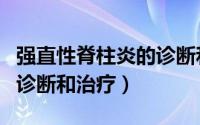 强直性脊柱炎的诊断和治疗（强直性脊柱炎的诊断和治疗）