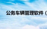 公务车辆管理软件（公务车辆管理制度）