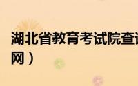 湖北省教育考试院查询成绩（湖北省教育考试网）