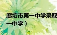 廊坊市第一中学录取分数线2021（廊坊市第一中学）