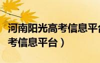 河南阳光高考信息平台官网入口（河南阳光高考信息平台）