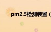 pm2.5检测装置（PM2.5检测标准）