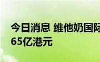 今日消息 维他奶国际：年度收入下跌14%至65亿港元