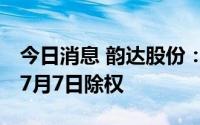 今日消息 韵达股份：每10股派0.52元，拟于7月7日除权