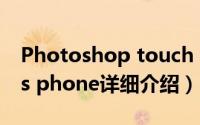 Photoshop touch for phone简介（关于ps phone详细介绍）