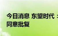 今日消息 东望时代：重组取得东阳市国资办同意批复