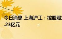 今日消息 上海沪工：控股股东近期减持3%公司股份，套现1.23亿元