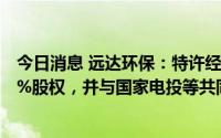 今日消息 远达环保：特许经营子公司拟0元并购宁都宜山30%股权，并与国家电投等共同增资