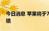 今日消息 苹果将于7月29日发布第三财季业绩