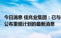 今日消息 佳兆业集团：已与债权人进行建设性对话，将适时公布重组计划的最新消息