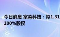 今日消息 富淼科技：拟1.31亿元购买丙烯酰胺公司苏州京昌100%股权