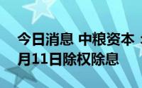 今日消息 中粮资本：拟每10股派1.79元，7月11日除权除息