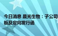 今日消息 晨光生物：子公司新疆晨光科技收到同意挂牌新三板及定向发行函