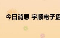 今日消息 宇顺电子盘中涨停，上演地天板