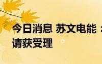 今日消息 苏文电能：向特定对象发行股票申请获受理