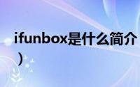 ifunbox是什么简介（关于ifanbox详细介绍）