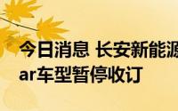 今日消息 长安新能源：7月1日起，奔奔E-Star车型暂停收订