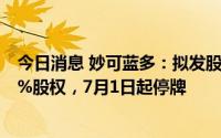 今日消息 妙可蓝多：拟发股收购蒙牛所持子公司其余42.88%股权，7月1日起停牌