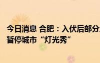 今日消息 合肥：入伏后部分地区或将存在供电紧平衡，倡议暂停城市“灯光秀”