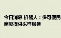 今日消息 机器人：多可便民核酸采样亭已在上海部分小区及商厦提供采样服务