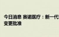 今日消息 赛诺医疗：新一代药物洗脱支架获得医疗器械注册变更批准