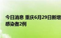 今日消息 重庆6月29日新增境外输入确诊病例1例和无症状感染者2例