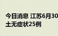 今日消息 江苏6月30日新增本土确诊1例、本土无症状25例