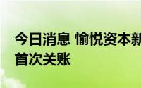 今日消息 愉悦资本新双币基金近40亿元完成首次关账