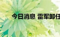 今日消息 雷军卸任小米互娱执行董事