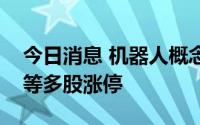 今日消息 机器人概念股持续活跃，鼎龙文化等多股涨停