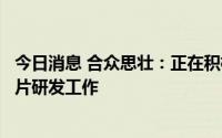 今日消息 合众思壮：正在积极推进新一代高性能北斗SoC芯片研发工作