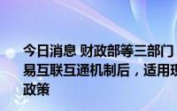 今日消息 财政部等三部门：ETF纳入内地与香港股票市场交易互联互通机制后，适用现行内地与香港基金互认有关税收政策