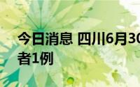 今日消息 四川6月30日新增本土无症状感染者1例