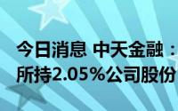 今日消息 中天金融：控股股东拟2.1亿元转让所持2.05%公司股份