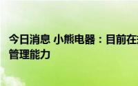 今日消息 小熊电器：目前在规划新一代的平台，升级供应商管理能力