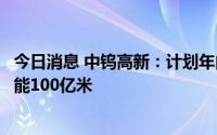 今日消息 中钨高新：计划年内新增光伏用高强度切割钨丝产能100亿米